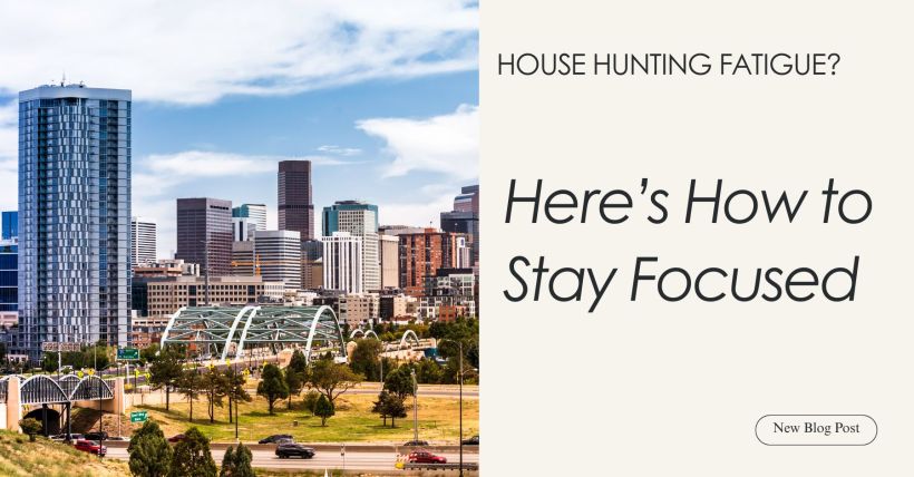 House Hunting Fatigue? Here’s How to Stay Focused